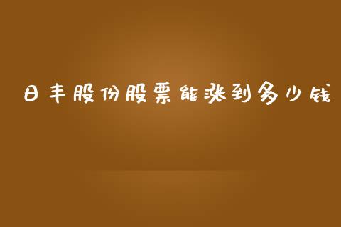日丰股份股票能涨到多少钱_https://m.fansifence.com_贵金属行情_第1张