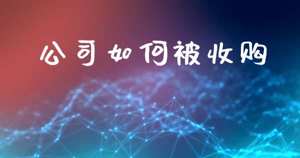 公司如何被收购_https://m.fansifence.com_贵金属行情_第1张