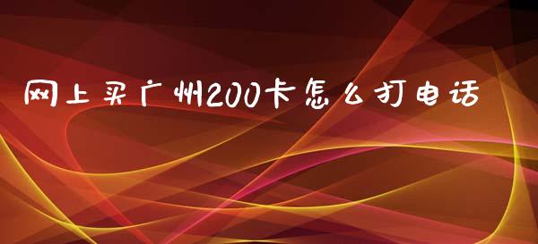 网上买广州200卡怎么打电话_https://m.fansifence.com_公募基金_第1张