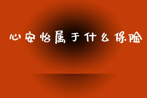 心安怡属于什么保险_https://m.fansifence.com_个股行情_第1张