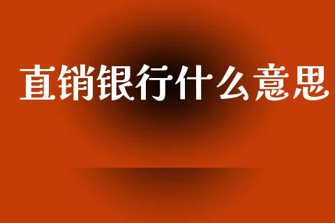 直销银行什么意思_https://m.fansifence.com_公募基金_第1张