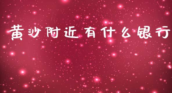 黄沙附近有什么银行_https://m.fansifence.com_消费金融_第1张
