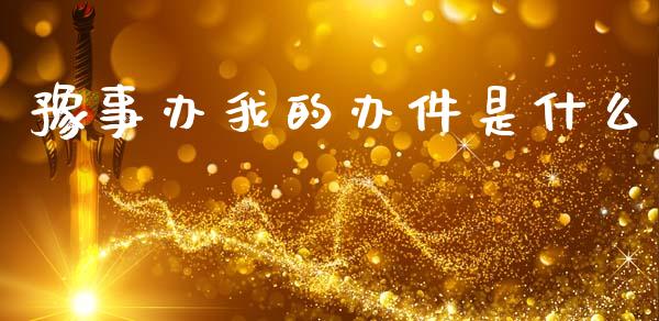 豫事办我的办件是什么_https://m.fansifence.com_消费金融_第1张