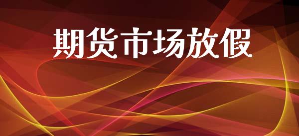 期货市场放假_https://m.fansifence.com_贵金属行情_第1张