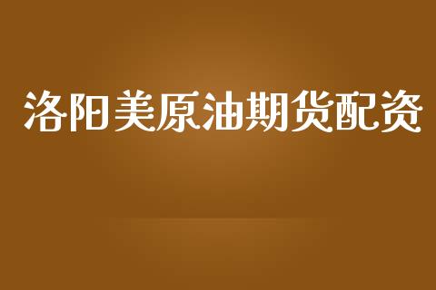 洛阳美原油期货配资_https://m.fansifence.com_消费金融_第1张