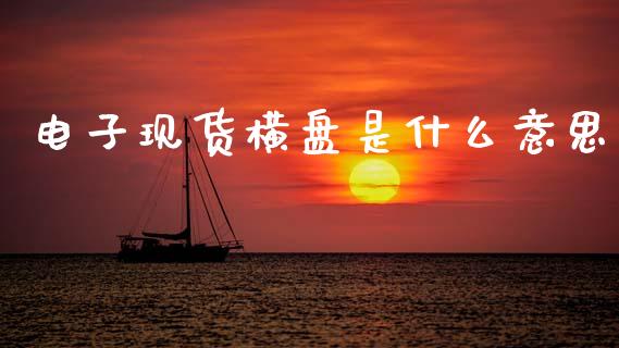 电子现货横盘是什么意思_https://m.fansifence.com_贵金属行情_第1张