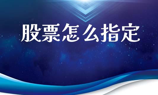 股票怎么指定_https://m.fansifence.com_公募基金_第1张