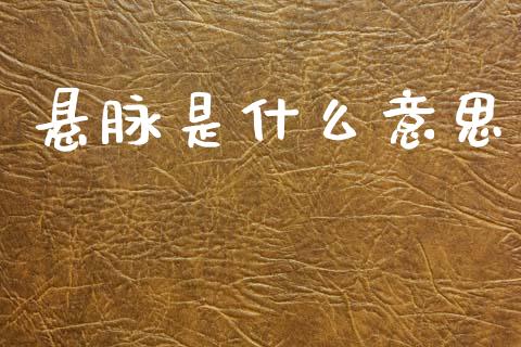 悬脉是什么意思_https://m.fansifence.com_贵金属行情_第1张