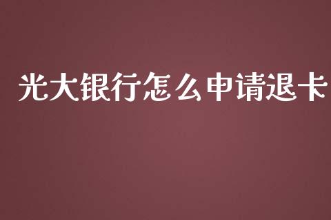 光大银行怎么申请退卡_https://m.fansifence.com_贵金属行情_第1张