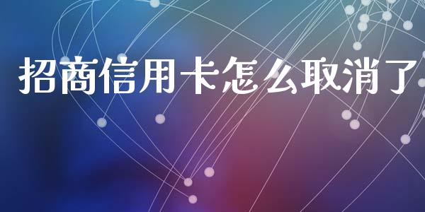 招商信用卡怎么取消了_https://m.fansifence.com_个股行情_第1张