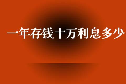 一年存钱十万利息多少_https://m.fansifence.com_贵金属行情_第1张