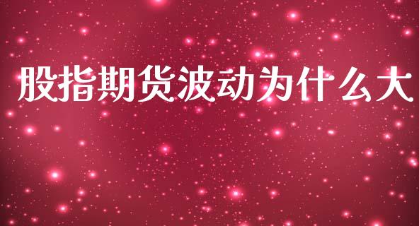 股指期货波动为什么大_https://m.fansifence.com_贵金属行情_第1张