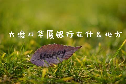 大渡口华厦银行在什么地方_https://m.fansifence.com_贵金属行情_第1张
