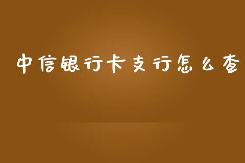 中信银行卡支行怎么查_https://m.fansifence.com_贵金属行情_第1张