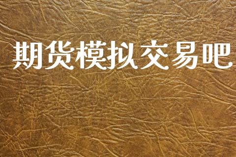 期货模拟交易吧_https://m.fansifence.com_个股行情_第1张
