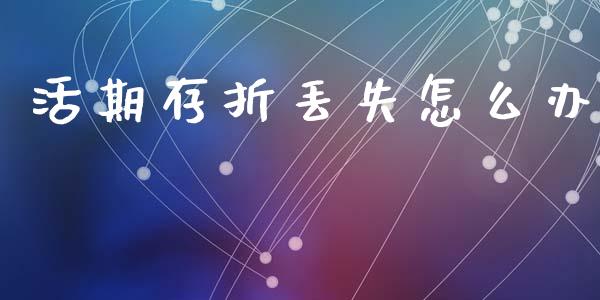 活期存折丢失怎么办_https://m.fansifence.com_贵金属行情_第1张