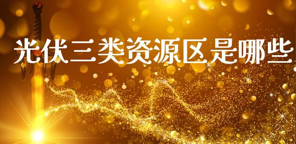 光伏三类资源区是哪些_https://m.fansifence.com_消费金融_第1张