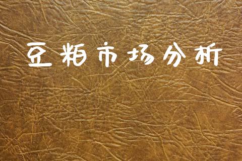 豆粕市场分析_https://m.fansifence.com_个股行情_第1张