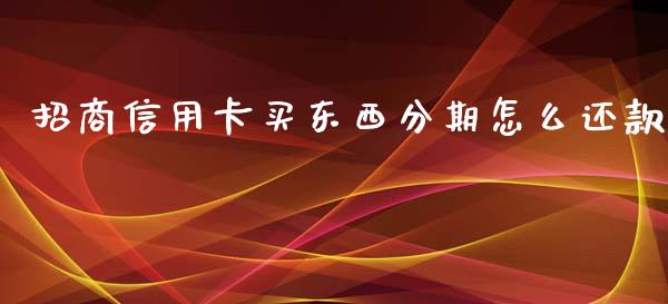 招商信用卡买东西分期怎么还款_https://m.fansifence.com_贵金属行情_第1张