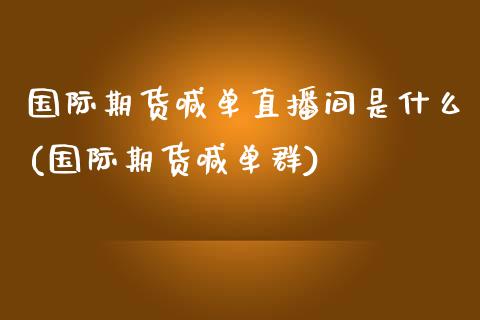 国际期货喊单直播间是什么(国际期货喊单群)_消费金融_第1张_个股行情_消费金融_贵金属行情_公募基金 国际期货喊单直播间是什么(国际期货喊单群)_https://m.fansifence.com_消费金融_第1张