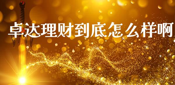 卓达理财到底怎么样啊_https://m.fansifence.com_贵金属行情_第1张
