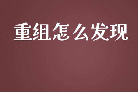 重组怎么发现_https://m.fansifence.com_个股行情_第1张