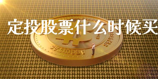 定投股票什么时候买_https://m.fansifence.com_贵金属行情_第1张