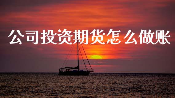 公司投资期货怎么做账_https://m.fansifence.com_个股行情_第1张