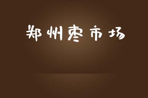 郑州枣市场_https://m.fansifence.com_个股行情_第1张