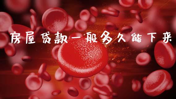 房屋贷款一般多久能下来_https://m.fansifence.com_贵金属行情_第1张