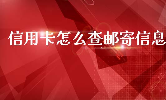 信用卡怎么查邮寄信息_https://m.fansifence.com_贵金属行情_第1张