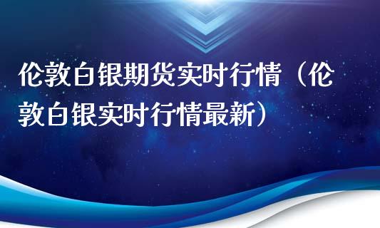 伦敦白银期货实时行情(伦敦白银实时行情最新)_个股行情_第1张_个股行情_消费金融_贵金属行情_公募基金 伦敦白银期货实时行情(伦敦白银实时行情最新)_https://m.fansifence.com_个股行情_第1张