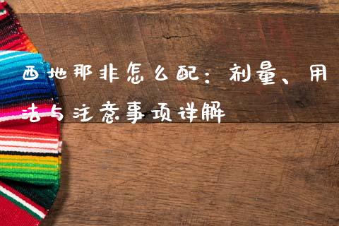西地那非怎么配：剂量、用法与注意事项详解_https://m.fansifence.com_公募基金_第1张