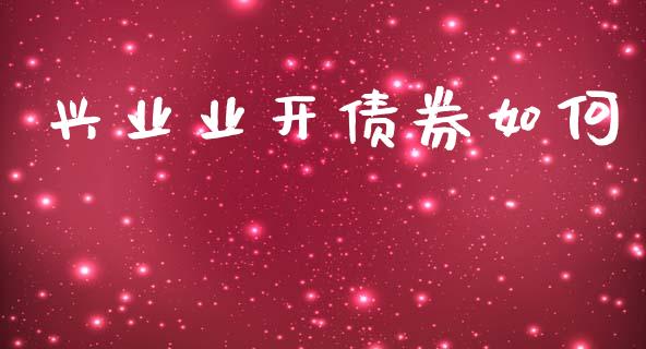 兴业业开债券如何_https://m.fansifence.com_个股行情_第1张