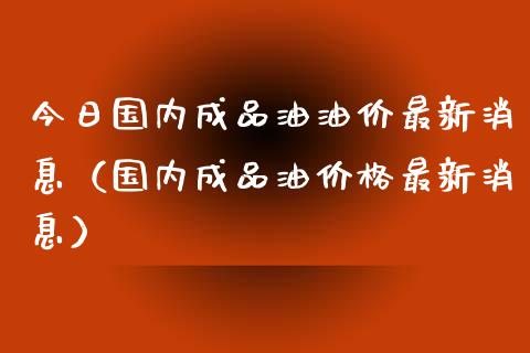 今日国内成品油油价最新消息(国内成品油价格最新消息)_公募基金_第1张_个股行情_消费金融_贵金属行情_公募基金 今日国内成品油油价最新消息(国内成品油价格最新消息)_https://m.fansifence.com_公募基金_第1张