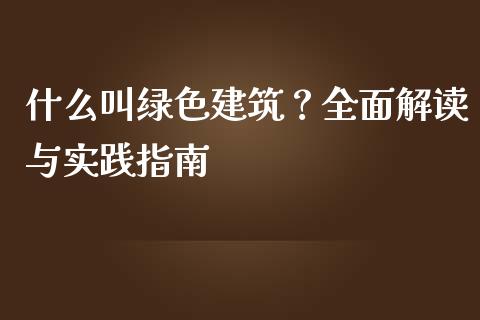 什么叫绿色建筑？全面解读与实践指南_https://m.fansifence.com_公募基金_第1张