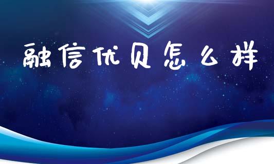 融信优贝怎么样_https://m.fansifence.com_公募基金_第1张