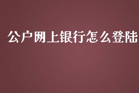 公户网上银行怎么登陆_https://m.fansifence.com_消费金融_第1张