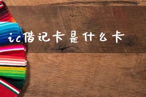 ic借记卡是什么卡_https://m.fansifence.com_个股行情_第1张