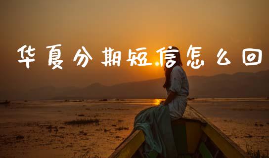 华夏分期短信怎么回_https://m.fansifence.com_个股行情_第1张