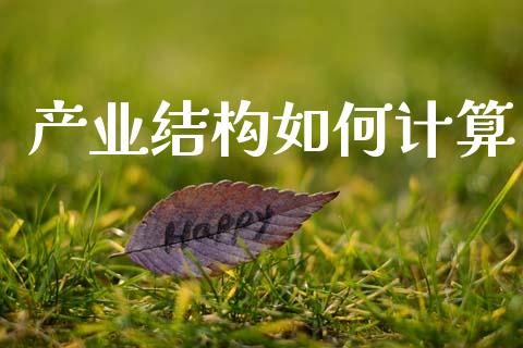 产业结构如何计算_https://m.fansifence.com_个股行情_第1张