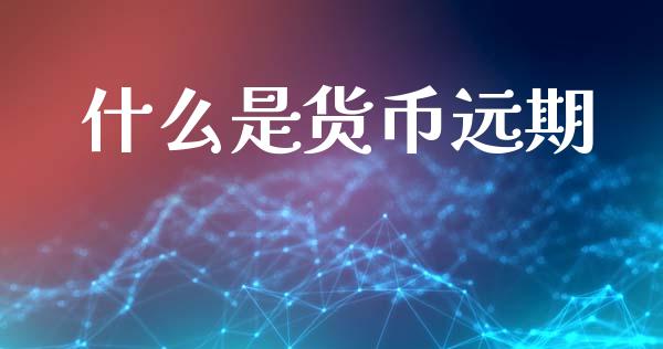 什么是货币远期_https://m.fansifence.com_公募基金_第1张