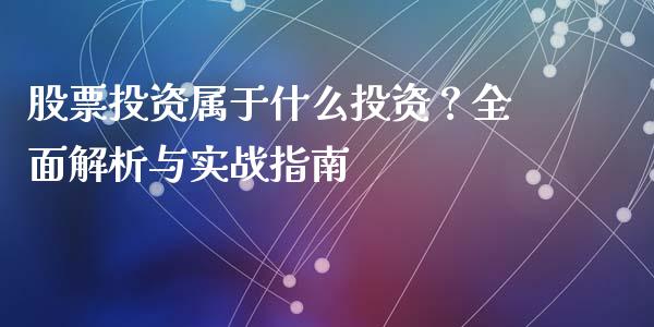 股票投资属于什么投资？全面解析与实战指南_https://m.fansifence.com_个股行情_第1张