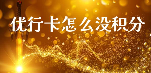 优行卡怎么没积分_https://m.fansifence.com_公募基金_第1张