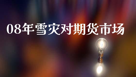 08年雪灾对期货市场_https://m.fansifence.com_贵金属行情_第1张