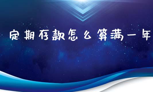 定期存款怎么算满一年_https://m.fansifence.com_公募基金_第1张