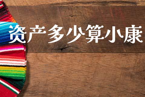 资产多少算小康_https://m.fansifence.com_消费金融_第1张