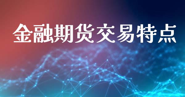 金融期货交易特点_https://m.fansifence.com_贵金属行情_第1张