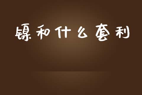 镍和什么套利_https://m.fansifence.com_消费金融_第1张