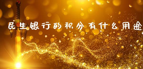 民生银行的积分有什么用途_https://m.fansifence.com_个股行情_第1张